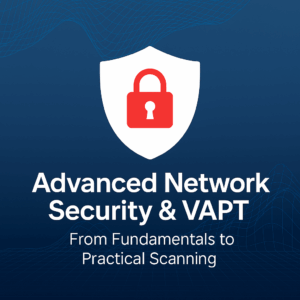 Advanced Network Security & VAPT: From Fundamentals to Practical Scanning
