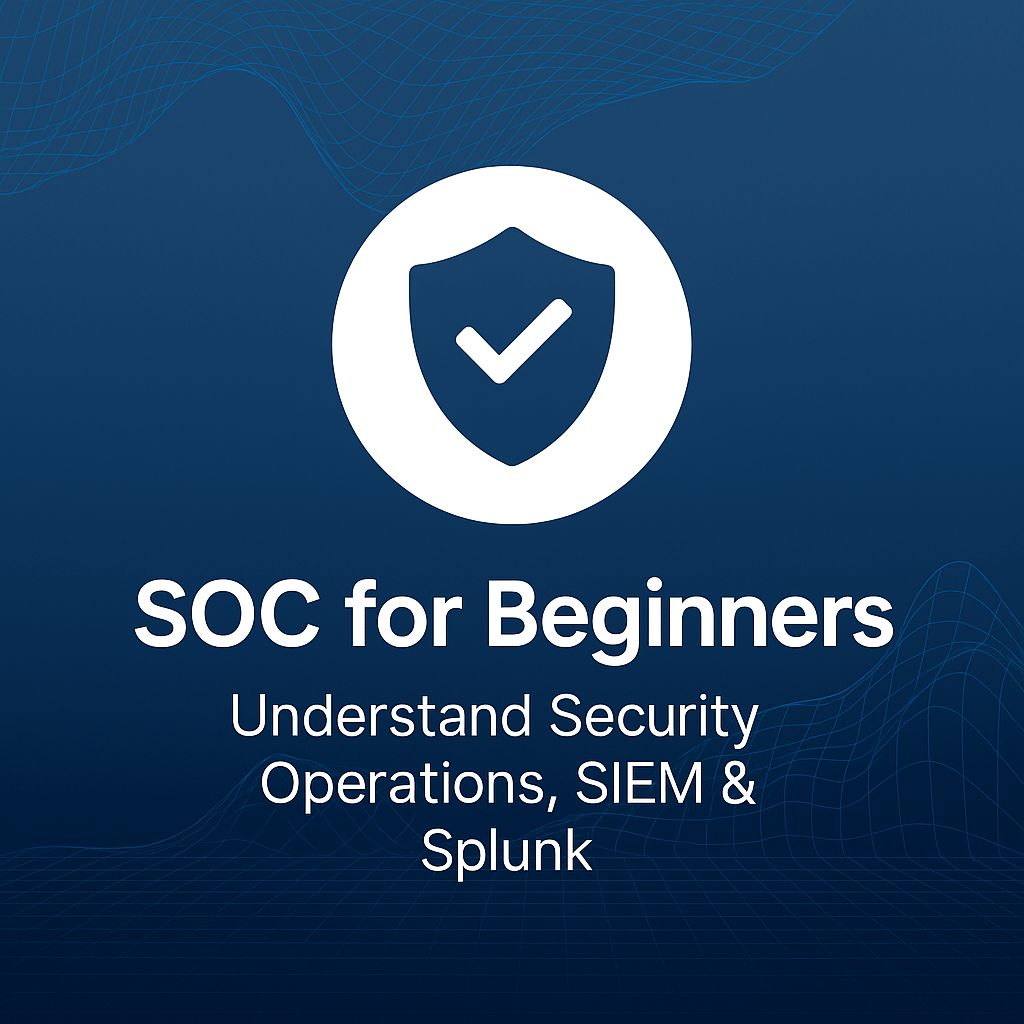 SOC for Beginners: Understand Security Operations, SIEM & Splunk